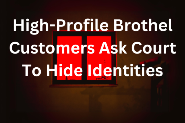 High-Profile Brothel Customers Ask Court To Hide Identities