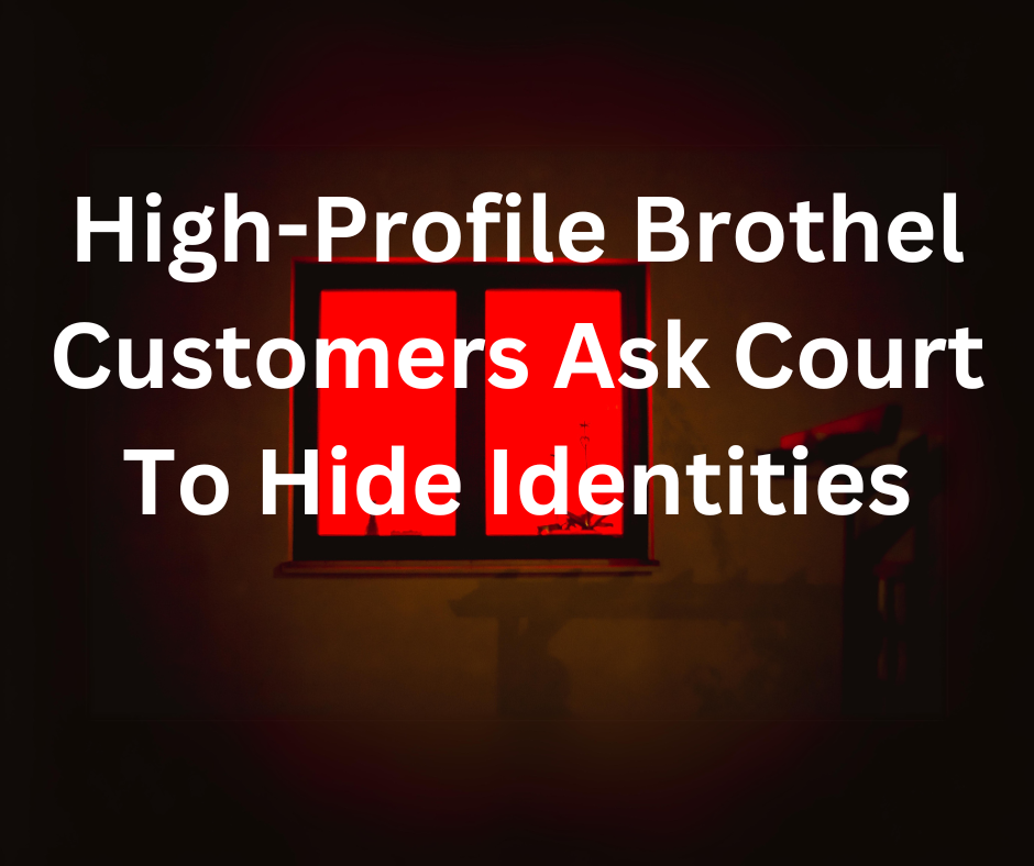 High-Profile Brothel Customers Ask Court To Hide Identities